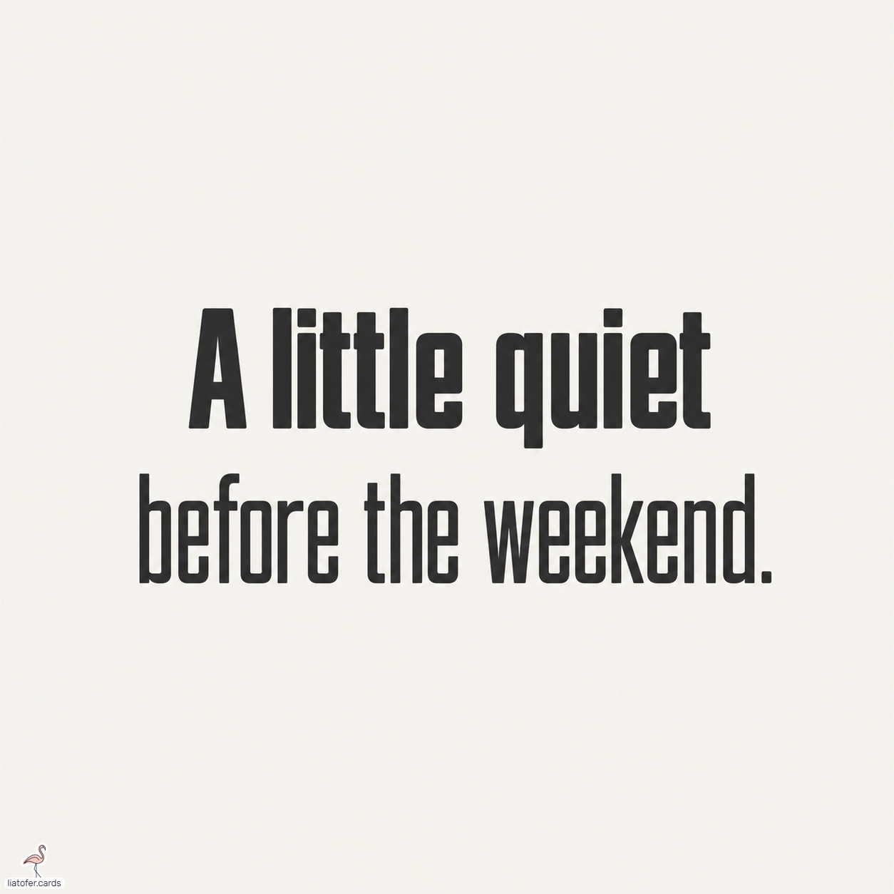 A Little Quiet Before the Weekend | Weekend Greeting Card