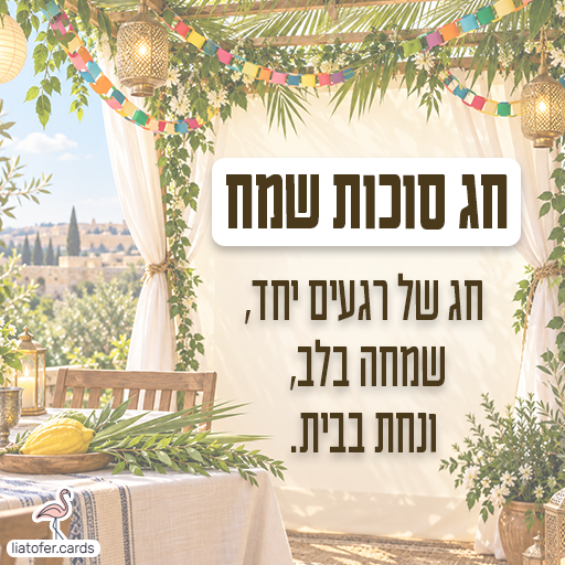 כרטיס ברכה עם סוכה מקושטת וארבעת המינים, והכיתוב: חג סוכות שמח – חג של רגעים יחד, שמחה בלב, ונחת בבית.