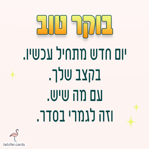 ברכה מעוצבת ומרגיעה: "בוקר טוב. יום חדש מתחיל עכשיו – בקצב שלך, עם מה שיש, וזה לגמרי בסדר." מסר עדין לפתיחת יום רגוע ומאוזן. עיצוב מקורי של ליאת עופר | liat ofer.
