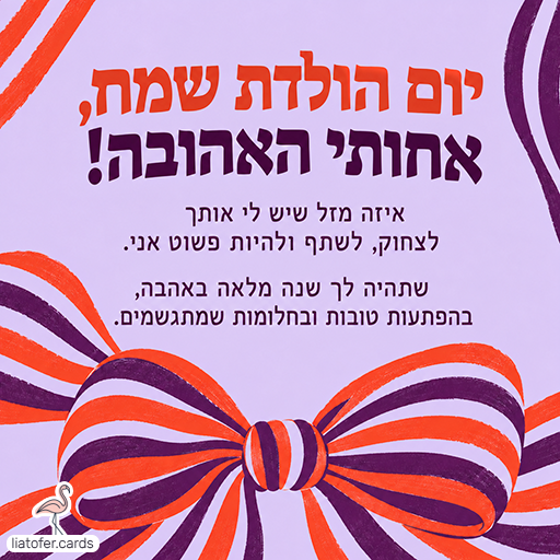כרטיס יום הולדת לאחות עם הכיתוב ״יום הולדת שמח, אחותי האהובה!״ וברכה לשנה מלאה אהבה, לצד פפיון מפוספס בסגול וכתום על רקע לילך