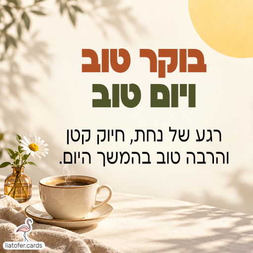 כרטיס בוקר טוב עם כוס קפה, פרחי חיננית ושמש על רקע בהיר. הכיתוב: בוקר טוב ויום טוב. רגע של נחת, חיוך קטן והרבה טוב בהמשך היום.